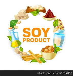 Soy and soybean products, vector soya food. Vegetarian or vegan nutrition miso paste, tofu, soybean milk and oil. Natural organic cheese, meat and skin, flour and sprouts isolated round frame, poster. Soy and soybean products, vector soya food frame