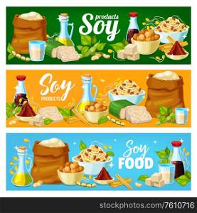 Soy products, soya bean food vector banners, soybean tofu, soy sauce and milk. Soy plant food products, organic flour, butter, noodles and soy meat, cooking ingredients. Soy products, soya bean food tofu, sauce and milk