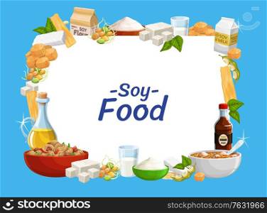 Soybean food product with vector soy beans of legume plant. Soya cheese feta, milk and oil, tempeh and sauce, miso soup, flour and noodles, soybean meat skin and sprouted beans frame border. Soybean food product and soy beans of legume plant