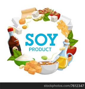 Soybean products food and beans vector frame. Soy sauce, tofu cheese, soybean milk and oil. Natural organic flour and butter, mean and miso soup, sprouts and noodles round frame. Soybean products food and beans frame