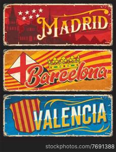 Spain Barcelona, Madrid and Valencia metal rusty plates vector retro tin signs. Spanish and Catalonia cities welcome rusty metal plates and grunge signage with flag emblem and landmark taglines. Spain Valencia, Madrid, Barcelona plates, tin sign