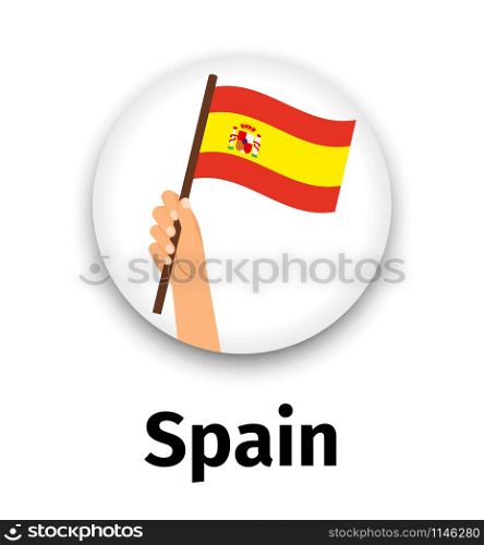 Spain flag in hand, round icon with shadow isolated on white. Human hand holding flag, vector illustration. Spain flag in hand, round icon