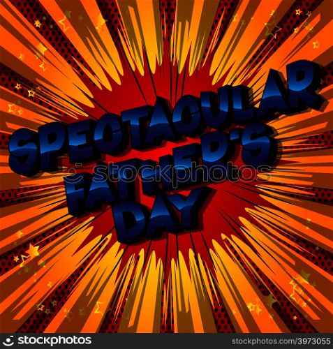 Spectacular Father's Day - Vector illustrated comic book style phrase on abstract background.