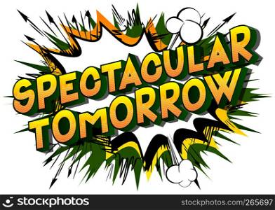 Spectacular Tomorrow - Vector illustrated comic book style phrase on abstract background.
