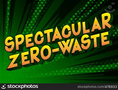 Spectacular Zero-Waste - Vector illustrated comic book style phrase on abstract background.