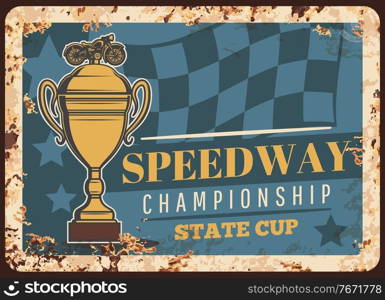 Speedway ch&ionship cup metal rusty plate, races and motocross motorcycle sport, vector retro poster. Speedway races and motor rally tournament, winner golden cup and motorcycle chopper, metal sign. Speedway ch&ionship cup metal rusty plate, races