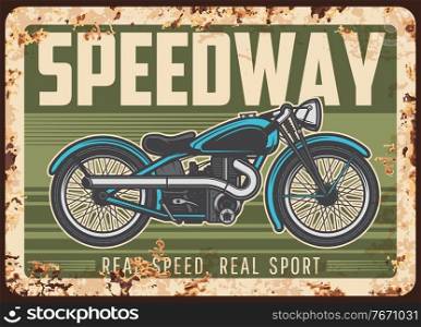 Speedway rusty metal plate with vintage motorcycle. Vector tin sign for biker club association, retro motorbike garage, ferruginous grunge card with american motor bike or classic antique chopper. Speedway association rusty plate with motorcycle