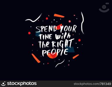Spend your time with the right people vector quote. Handwritten brush lettering on creative background.