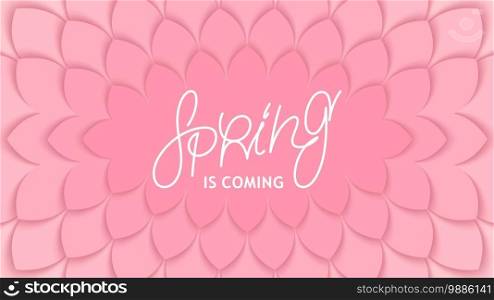 Spring is coming. Floral 3D background from pink leafs with linear calligraphy label. Vector design . Spring is coming. Floral 3D background from pink leafs with linear calligraphy label. Vector template