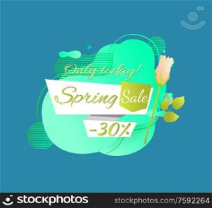 Spring sale promo label 30 percent off, only today best price and white rose flower isolated. Vector springtime discount tag with bud and abstract liquid shape. Spring Sale Promo Label 30 Percent Off, Only Today