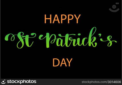 St. Patrick&rsquo;s Day greeting. Vector illustration.Happy St. Patrick&rsquo;s Day Vector.. St. Patrick&rsquo;s Day greeting card, poster, banner. Vector illustration. Hand lettering text Happy St Patrick`s Day.