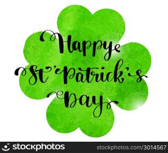 St. Patrick s Day greeting. Vector illustration.. St. Patrick&rsquo;s Day greeting card, poster, banner. Vector illustration. Green watercolor clover and Hand lettering text Happy St Patrick s Day.