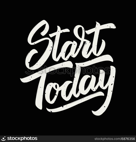 Start today. Hand drawn lettering isolated on black background. Design elements for poster, greeting card. Vector illustration