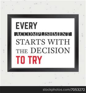 Starts. Quote Motivational Square. Inspirational Quote. Every accomplishment starts with the decision to try. Vector illustration.