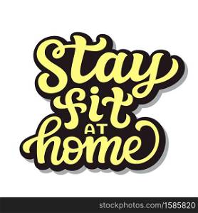 Stay fit at home. hand lettering quote isolated on white background. Vector typography for posters, cards, banners, web, social media