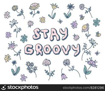 STAY GROOVY motivating slogan print with summer flowers. Perfect for tee, stickers, cards. Isolated vector illustration for decor and design.