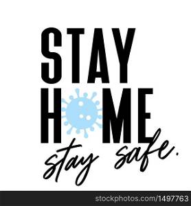 Stay home and stay safe. Coronavirus. Covid-19 motivational phrase vector graphic.