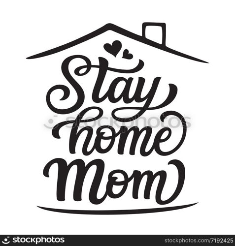 Stay home Mom. Hand lettering motivational quote isolated on white background. Vector typography for posters, stickers, cards, social media