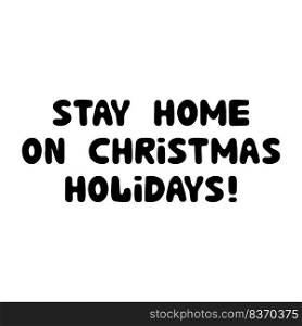 Stay home on Christmas holidays, handwritten lettering isolated on white. Stay home on Christmas holidays, handwritten lettering isolated on white.