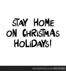 Stay home on Christmas holidays, handwritten lettering isolated on white. Stay home on Christmas holidays, handwritten lettering isolated on white.