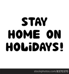 Stay home on holidays, handwritten lettering isolated on white. Stay home on holidays, handwritten lettering isolated on white.