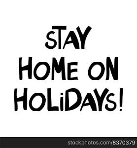 Stay home on holidays, handwritten lettering isolated on white. Stay home on holidays, handwritten lettering isolated on white.
