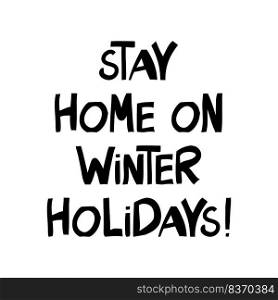 Stay home on winter holidays handwritten lettering isolated on white.. Stay home on winter holidays handwritten lettering.
