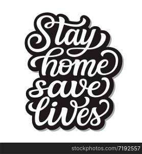 Stay home, save lives. Hand lettering motivational quote isolated on white background. Vector typography for posters, stickers, cards, social media