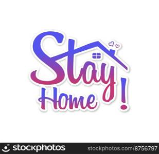 Stay home, stay safe - Lettering typography. Stay at home, heart, home sticker symbol. Vector. Stay home, stay safe - Lettering typography. Stay at home, heart, home sticker symbol. Vector illustration
