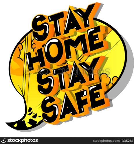 Stay Home Stay Safe - Vector illustrated comic book style phrase with speech bubble.