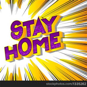 Stay Home - Vector illustrated comic book style phrase with speech bubble.