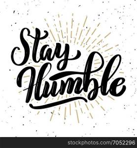 Stay humble. Hand drawn motivation lettering quote. Design element for poster, banner, greeting card. Vector illustration