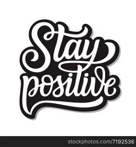 Stay positive. Hand lettering quote isolated on white background. Vector typography for posters, stickers, cards, social media
