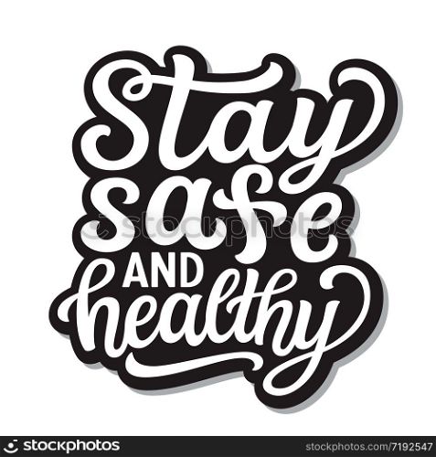 Stay safe and healthy. Hand lettering inspirational quote isolated on white background. Vector typography for posters, stickers, cards, social media