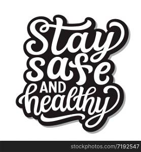 Stay safe and healthy. Hand lettering inspirational quote isolated on white background. Vector typography for posters, stickers, cards, social media