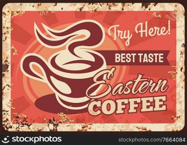 Steaming coffee cup vector rusty metal plate, mug with steam and hot beverage grunge rust tin sign. Eastern coffee retro promo poster, traditional drink ferruginous vintage card, morning refreshment. Steaming coffee cup vector rusty metal plate drink