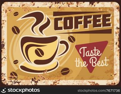 Steaming coffee cup with beans, fresh hot drink rusty metal plate. Vector premium quality coffee beverage vintage rust tin sign. Promotional retro poster for cafe, restaurant, ferruginous label design. Steaming coffee cup with steam, beans rusty plate