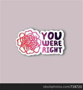 Sticker with Mother's Day hand drawn phrase and peony on white background. Coral and deep violet colors. You were right. Vector illustration. Sticker with Mother's Day Hand Lettering Text and Peony
