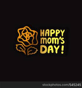 Sticker with mother's day hand lettering golden text and rose on black background. Happy mom's day. Vector illustration. Sticker with Mother's Day Hand Lettering Text and Rose. Happy Mom's Day