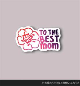 Sticker with Mother's Day hand lettering phrase and tulip on white background. Coral and deep violet colors. To the best mom. Vector illustration. Sticker with Mother's Day Hand Lettering Text and Tulip