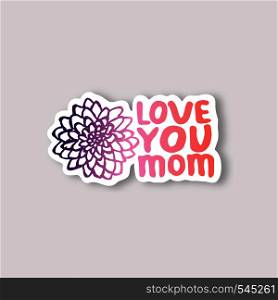 Sticker with mothers day handlettering phrase and chrysanthemum on white background. Living coral and deep violet colors. Love you mom. Vector illustration. Sticker with Mothers Day Hand Lettering Text and Chrysanthemum