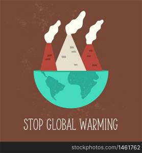 Stop Global Warming poster with globe and factories contaminating air. Ecology problems design. Stop Global Warming poster with globe and factories