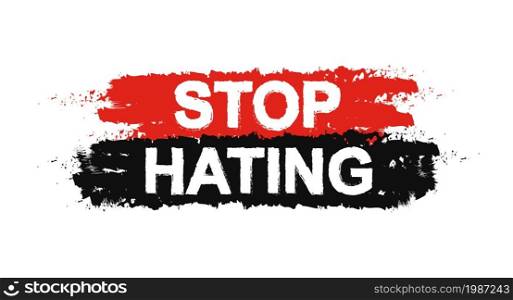 Stop hating paint ,grunge, protest, tolerance graffiti sign. Vector. Stop hating paint ,grunge sign