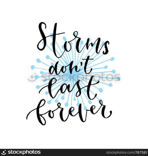 Storms don't last forever - handwritten vector phrase. Modern calligraphic print for cards, poster or t-shirt. Storms don't last forever - handwritten vector phrase. Modern calligraphic print for cards, poster or t-shirt.