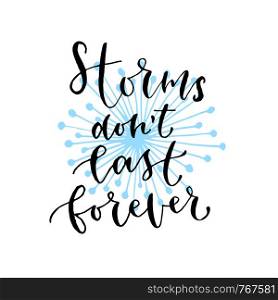 Storms don't last forever - handwritten vector phrase. Modern calligraphic print for cards, poster or t-shirt. Storms don't last forever - handwritten vector phrase. Modern calligraphic print for cards, poster or t-shirt.