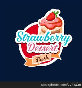 Strawberry dessert icon, pastry cakes and bakery sweet food, vector sticker. Patisserie fruits and berries cupcake or cheesecake with strawberry and souffle for pastry shop menu or confectionery. Strawberry dessert, pastry cakes and bakery sweets