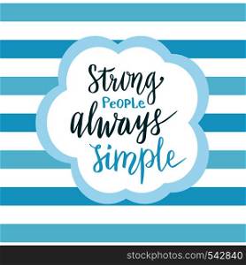 Strong people always simple. Inspirational quote in calligraphy style. Handwritten vector card or poster.. Strong people always simple. Inspirational quote in calligraphy style. Handwritten vector card or poster