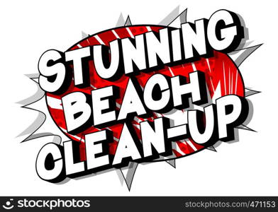 Stunning Beach Clean-up - Vector illustrated comic book style phrase on abstract background.