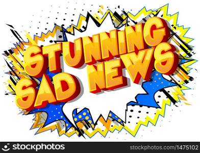 Stunning Sad News - Comic book style word on abstract background.