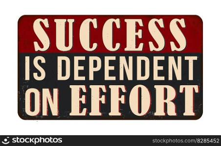 Success is dependent on effort vintage rusty metal sign on a white background, vector illustration